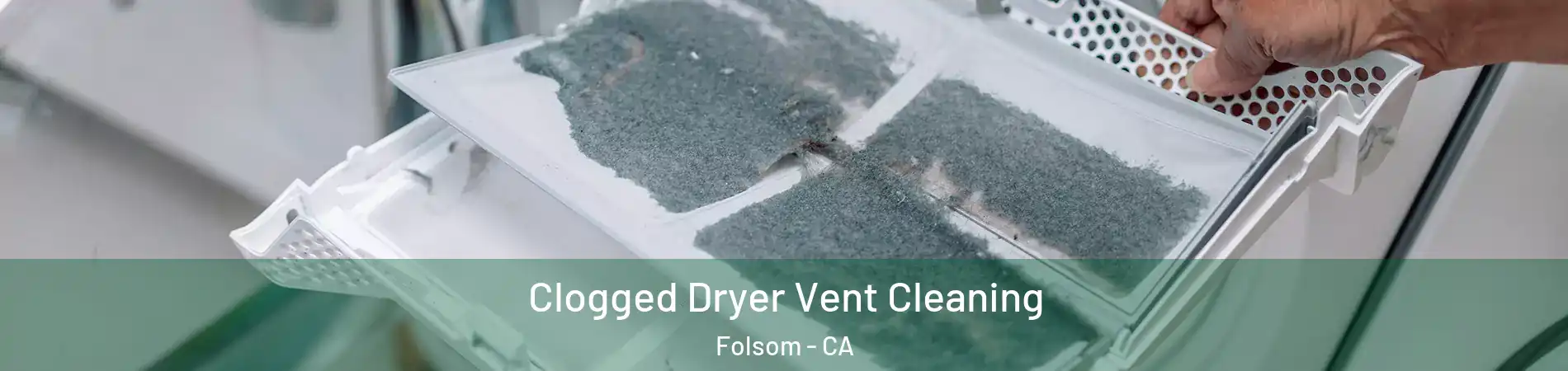  Clogged Dryer Vent Cleaning Folsom - CA