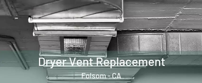  Dryer Vent Replacement Folsom - CA