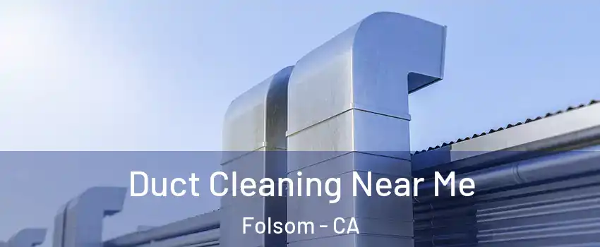  Duct Cleaning Near Me Folsom - CA