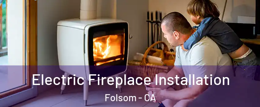  Electric Fireplace Installation Folsom - CA