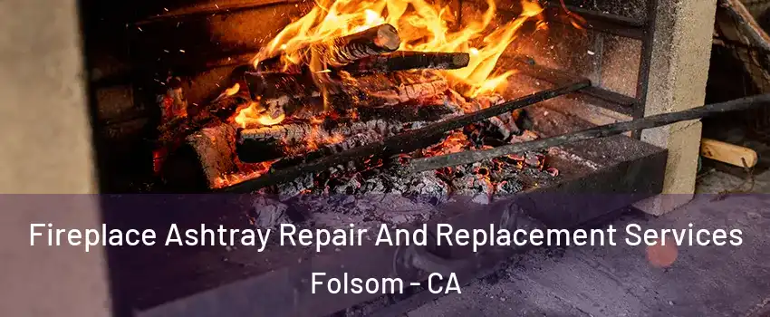  Fireplace Ashtray Repair And Replacement Services Folsom - CA