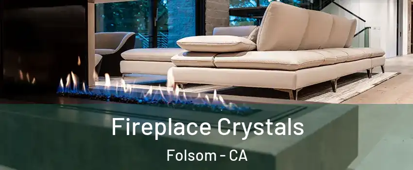  Fireplace Crystals Folsom - CA