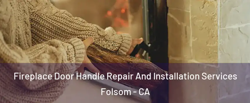  Fireplace Door Handle Repair And Installation Services Folsom - CA