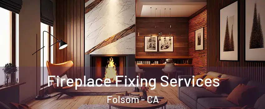  Fireplace Fixing Services Folsom - CA