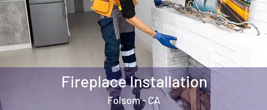 Fireplace Installation Folsom - CA