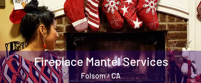  Fireplace Mantel Services Folsom - CA