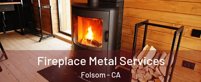  Fireplace Metal Services Folsom - CA