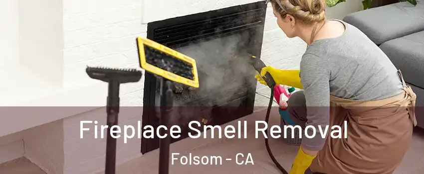  Fireplace Smell Removal Folsom - CA