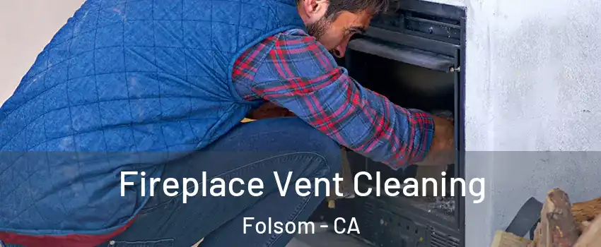  Fireplace Vent Cleaning Folsom - CA