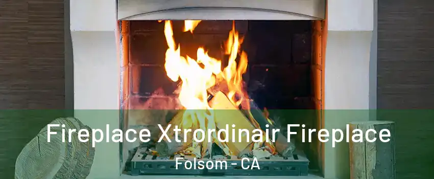  Fireplace Xtrordinair Fireplace Folsom - CA