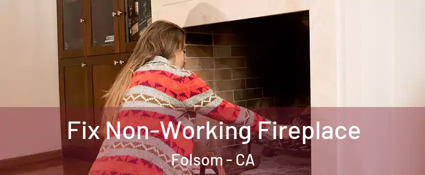  Fix Non-Working Fireplace Folsom - CA