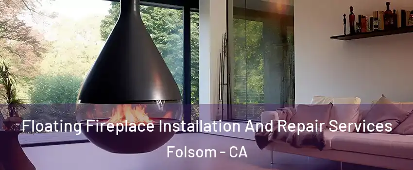  Floating Fireplace Installation And Repair Services Folsom - CA