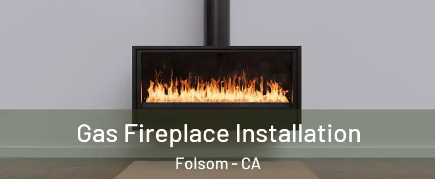  Gas Fireplace Installation Folsom - CA