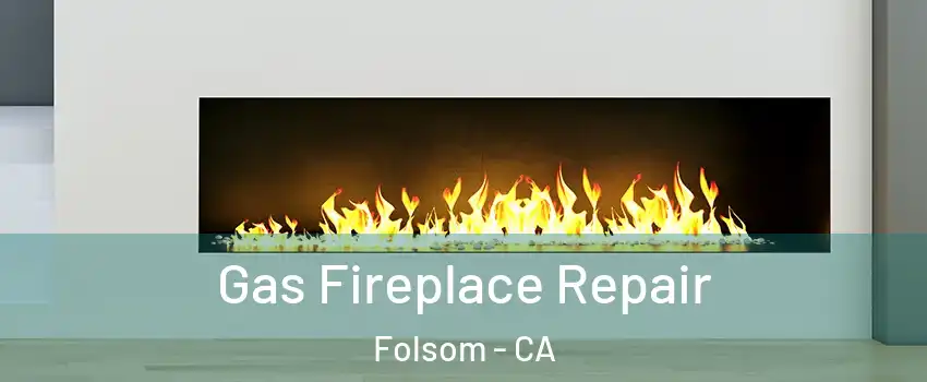  Gas Fireplace Repair Folsom - CA