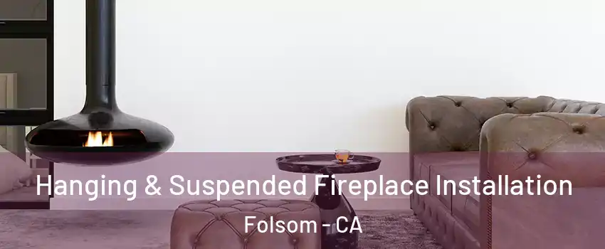  Hanging & Suspended Fireplace Installation Folsom - CA