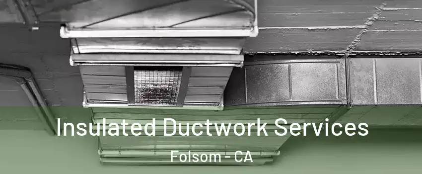  Insulated Ductwork Services Folsom - CA