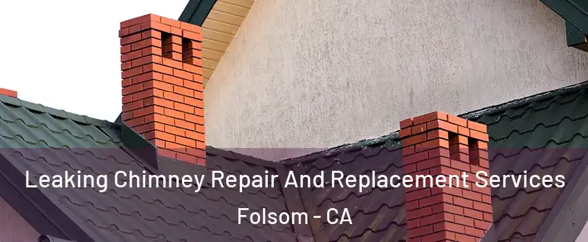  Leaking Chimney Repair And Replacement Services Folsom - CA