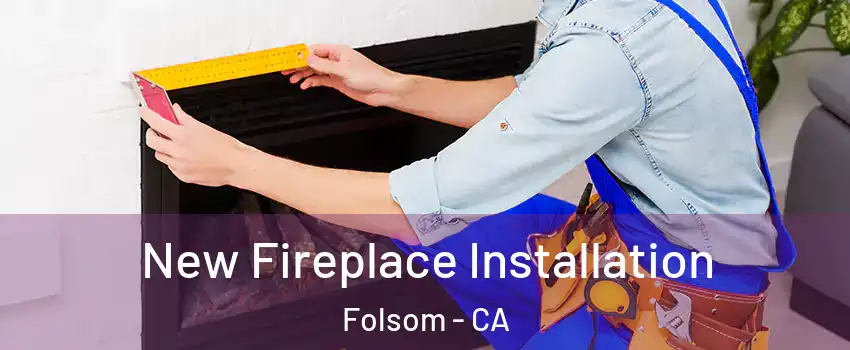  New Fireplace Installation Folsom - CA