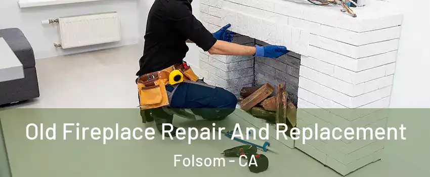  Old Fireplace Repair And Replacement Folsom - CA