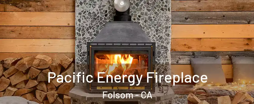  Pacific Energy Fireplace Folsom - CA