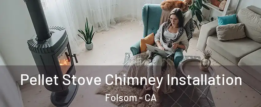  Pellet Stove Chimney Installation Folsom - CA