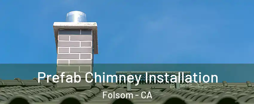  Prefab Chimney Installation Folsom - CA