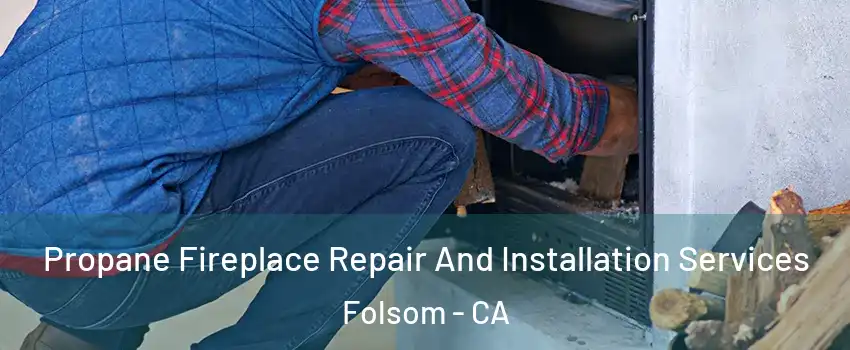 Propane Fireplace Repair And Installation Services Folsom - CA