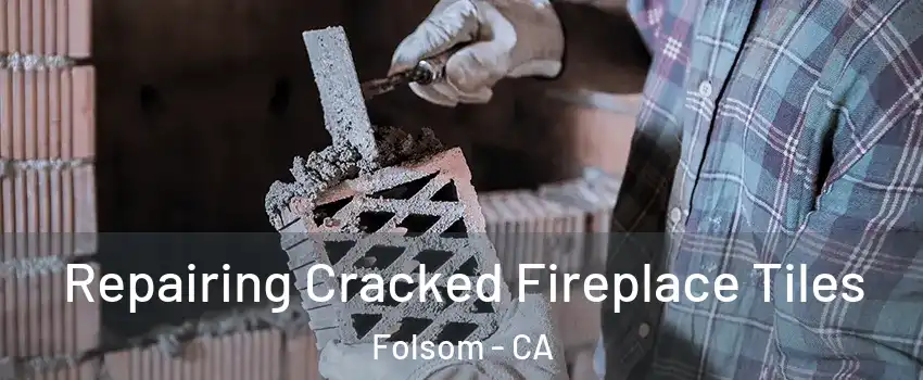  Repairing Cracked Fireplace Tiles Folsom - CA