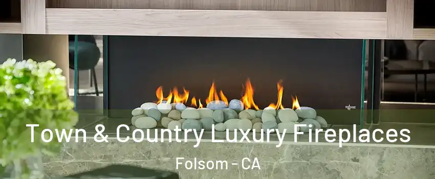  Town & Country Luxury Fireplaces Folsom - CA