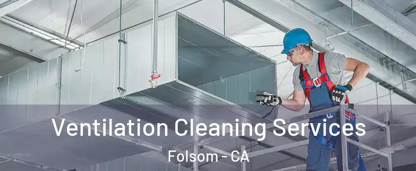  Ventilation Cleaning Services Folsom - CA