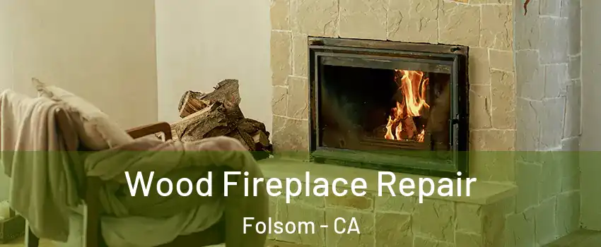  Wood Fireplace Repair Folsom - CA
