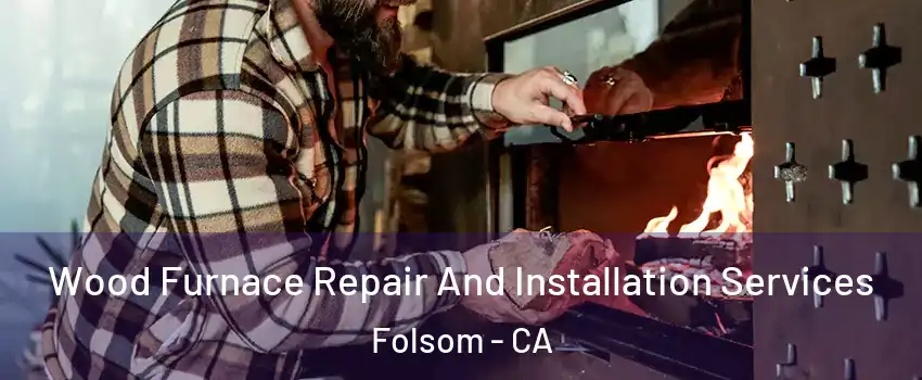  Wood Furnace Repair And Installation Services Folsom - CA