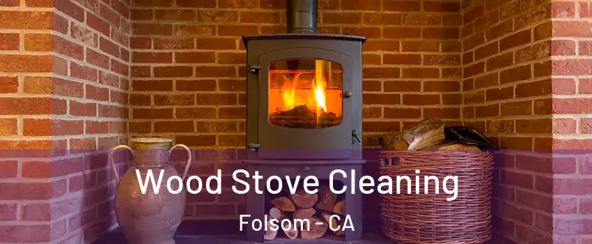  Wood Stove Cleaning Folsom - CA