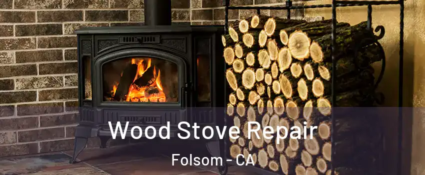  Wood Stove Repair Folsom - CA